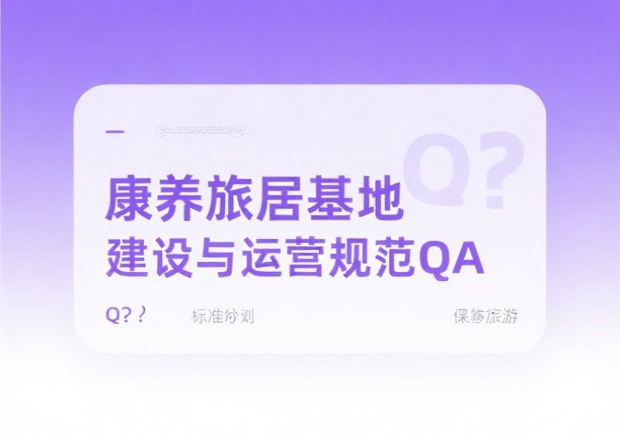 康养旅居基地建设与运营规范QA经营者与投资者最关心的15个核心问题