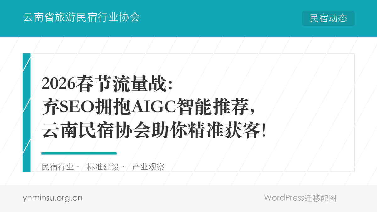 2026春节流量战：弃SEO拥抱AIGC智能推荐，云南民宿协会助你精准获客！
